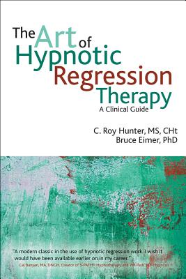 The art of hypnotic regression therapy - Hunter, C Roy, and Eimer, Bruce N