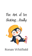 The Art of Ice Skating...Badly