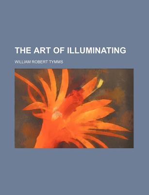 The Art of Illuminating - Tymms, William Robert