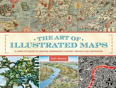 The Art of Illustrated Maps: The Art of the Illustrated Map - Roman, John