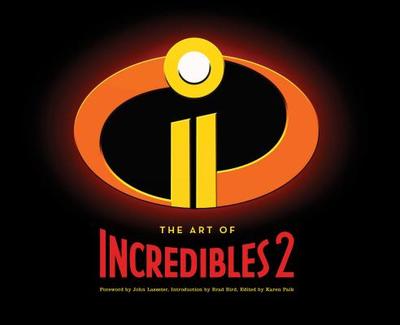 The Art of Incredibles 2: (Pixar Fan Animation Book, Pixar's Incredibles 2 Concept Art Book) - Lasseter, John (Foreword by), and Bird, Brad (Introduction by), and Paik, Karen (Editor)