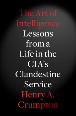 The Art of Intelligence: Lessons from a Life in the CIA's Clandestine Service - Crumpton, Henry A