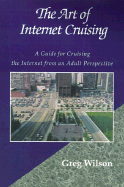 The Art of Internet Cruising: A Guide for Cruising the Internet from an Adult Perspective - Wilson, Greg, and Wilson