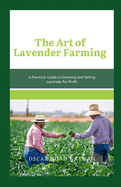The Art of Lavender Farming: A Practical Guide to Growing and Selling Lavender for Profit