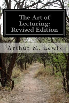 The Art of Lecturing: Revised Edition - Lewis, Arthur M