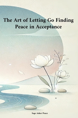 The Art of Letting Go Finding Peace in Acceptance - Peace, Asher