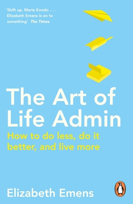 The Art of Life Admin: How To Do Less, Do It Better, and Live More - Emens, Elizabeth