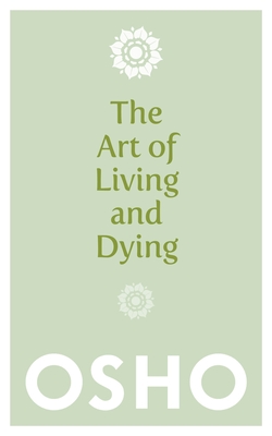 The Art of Living and Dying: Celebrating Life and Celebrating Death - Osho