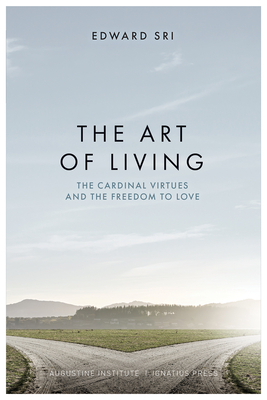 The Art of Living: The Cardinal Virtues and the Freedom to Love - Sri, Edward