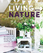 The Art of Living with Nature: 50 Beautiful Projects to Bring the Outside in