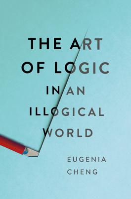 The Art of Logic in an Illogical World - Cheng, Eugenia