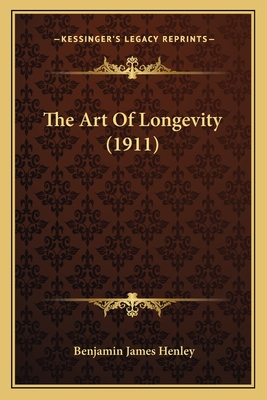 The Art of Longevity (1911) - Henley, Benjamin James