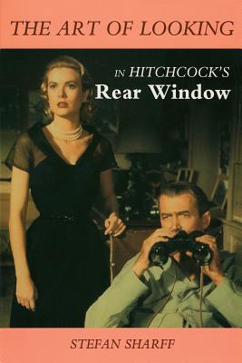 The Art of Looking in Hitchcock's Rear Window - Sharff, Stefan, Professor