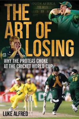 The Art of Losing: Why the Proteas Choke at the Cricket World Cup - Alfred, Luke