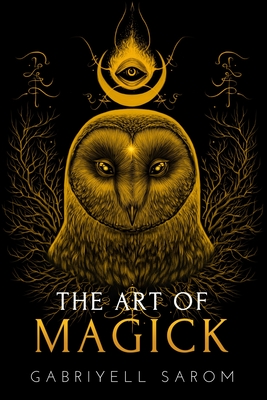 The Art of Magick: The Mystery of Deep Magick & Divine Rituals - Sarom, Gabriyell