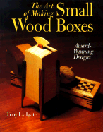 The Art of Making Small Wood Boxes: Award-Winning Designs - Lydgate, Tony