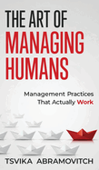 The Art of Managing Humans: Management Practices that Actually Work