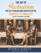 The Art of Mediation - The Key to Resolving Disputes in the Hospitality Industry: A Practical Guide to Resolving Conflicts and Enhancing Customer Satisfaction by Mohamed Darwish