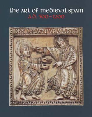 The Art of Medieval Spain: A.D. 500-1200 - Dodds, Jerrilynn Denise, and Reilly, Bernard F, and Williams, John W
