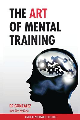 The Art of Mental Training: A Guide to Performance Excellence - Gonzalez, DC