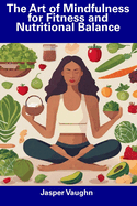 The Art of Mindfulness for Fitness and Nutritional Balance