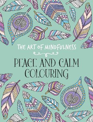 The Art of Mindfulness: Peace and Calm Colouring - Michael O'Mara Books