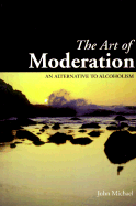 The Art of Moderation: An Alternative to Alcoholism - Michael, John