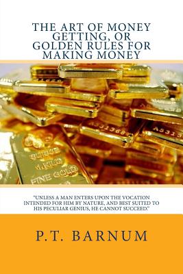 The Art of Money Getting, or Golden Rules for Making Money - Scott, K y (Editor), and Barnum, P T