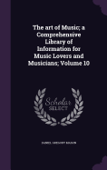 The art of Music; a Comprehensive Library of Information for Music Lovers and Musicians; Volume 10