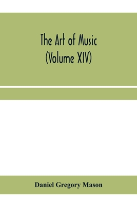 The art of music: a comprehensive library of information for music lovers and musicians (Volume XIV) - Gregory Mason, Daniel