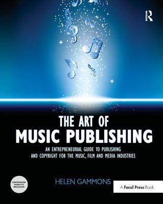 The Art of Music Publishing: An entrepreneurial guide to publishing and copyright for the music, film, and media industries - Gammons, Helen