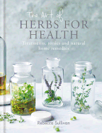 The Art of Natural Herbs for Health: Treatments, tonics and natural home remedies