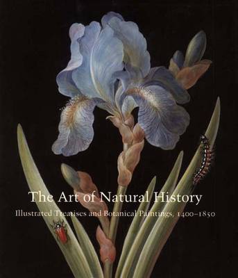 The Art of Natural History: Illustrated Treatises and Botanical Paintings, 1400-1850 - Meyers, Amy R W (Editor), and O'Malley, Therese (Editor)