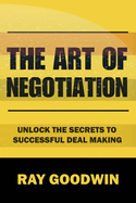 The Art of Negotiation: Unlock the Secrets to Successful Deal Making