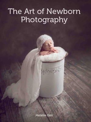 The Art of Newborn Photography - East, Melanie