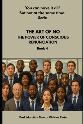 The Art of No: The Power of Conscious Renunciation - Pinto, Marcus Vinicius