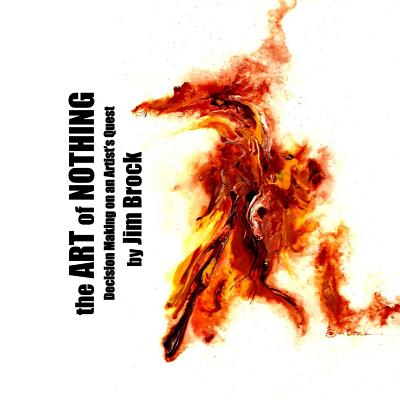 The Art of Nothing: Decision Making on an Artist's Quest - Brock, Jim