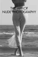 The Art of Nude Phtography - Baetens, Pascal, and Dunas, Jeff (Foreword by)