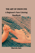 The Art of Onion Dye: A Beginner's Yarn Coloring Handbook