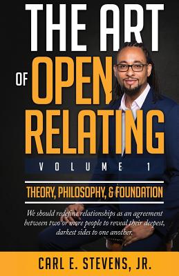 The Art of Open Relating: Volume 1: Theory, Philosophy, & Foundation - Stevens, Carl E, Jr.