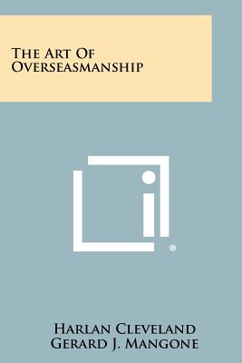 The Art of Overseasmanship - Cleveland, Harlan (Editor), and Mangone, Gerard J (Editor)