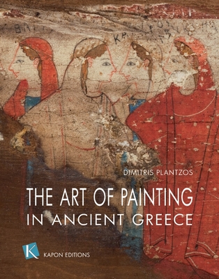 The Art of Painting in Ancient Greece (English language edition) - Plantzos, Dimitris