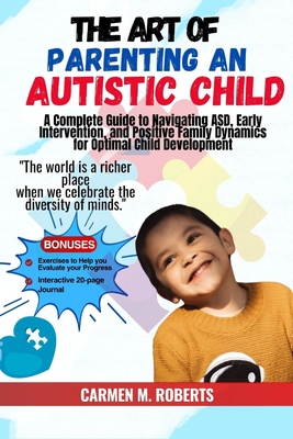 The Art of Parenting an Autistic Child: A Complete Guide to Navigating ASD, Early Intervention, and Positive Family Dynamics for Optimal Child Development - M Roberts, Carmen