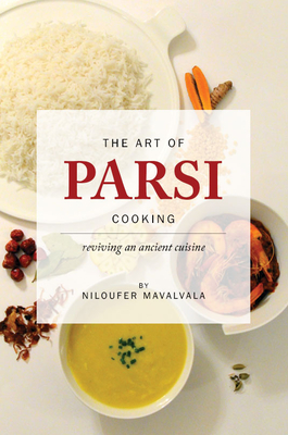 The Art of Parsi Cooking: Reviving an Ancient Cuisine - Mavalvala, Niloufer