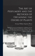 The Art of Perfumery and the Methods of Obtaining the Odors of Plants: With Instructions for the Manufacture of Perfumes for the Handkerchief, Scented Powders, Odorous Vinegars, Dentifrices, Pomatums, Cosmetics, Perfumed Soap, Etc., to Which Is Added an A