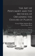 The art of Perfumery and the Methods of Obtaining the Odours of Plants; the Growth and General Flower Farm System of Raising Fragrant Herbs; With Instructions for the Manufacture of ... Dentifrices, Cosmetics, Perfumed Soap, Etc