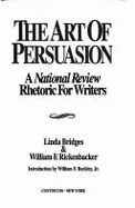 The Art of Persuasion: A National Review Rhetoric for Writers - Bridges, Linda, and Rickenbacker, William F, and Buckley, William F, Jr. (Designer)