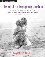 The Art of Photographing Children: Techniques for Making Better Color, Black and White, Handcolored, and Digital Pictures - Machat Dorskind, Cheryl