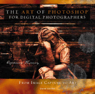 The Art of Photoshop for Digital Photographers: From Image Capture to Art