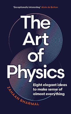 The Art of Physics: How ideas from science can transform your life - Bharmal, Zahaan